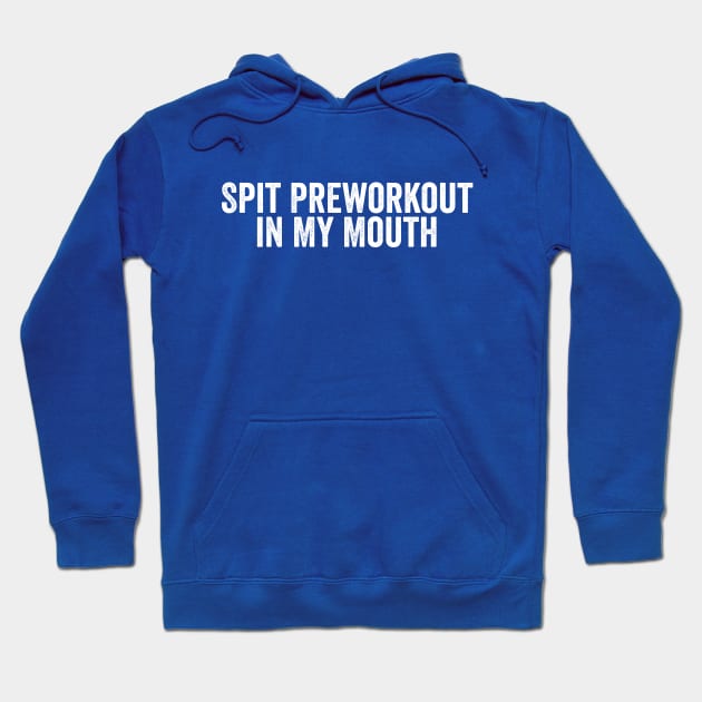Funny Spit Preworkout in My Mouth White Hoodie by GuuuExperience